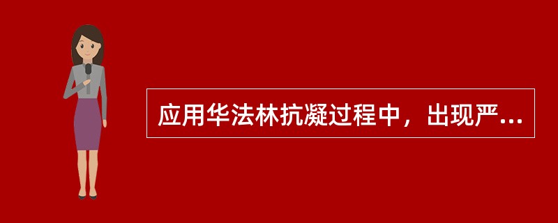 应用华法林抗凝过程中，出现严重出血时，可应用急救的药物是