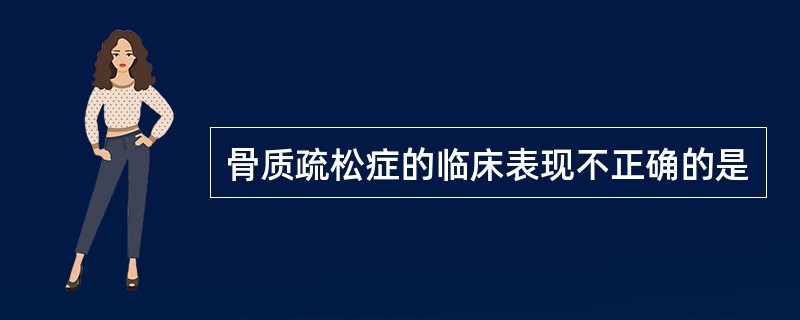 骨质疏松症的临床表现不正确的是