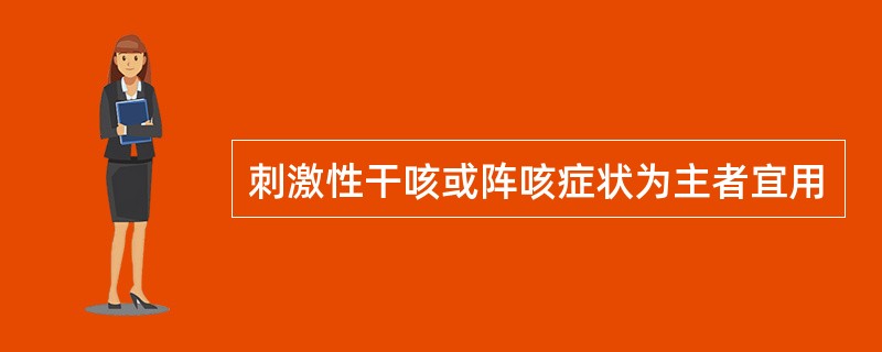 刺激性干咳或阵咳症状为主者宜用