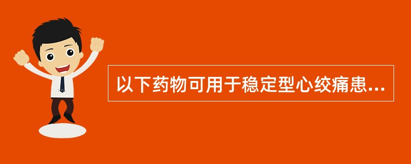 以下药物可用于稳定型心绞痛患者治疗的是