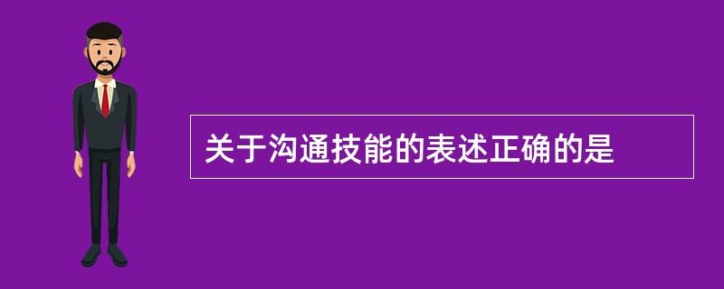 关于沟通技能的表述正确的是