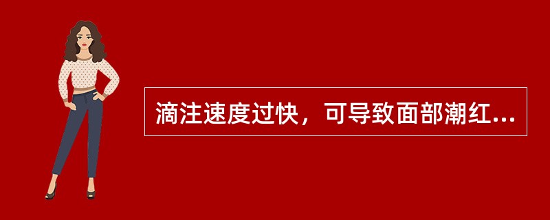 滴注速度过快，可导致面部潮红、出汗、血压下降，甚至虚脱症状的是