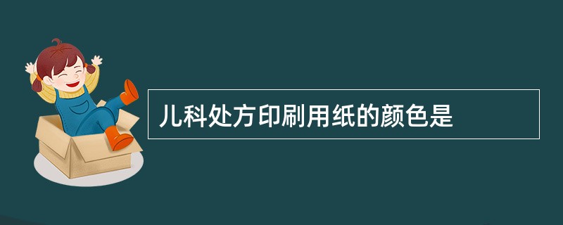 儿科处方印刷用纸的颜色是