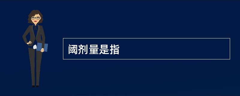 阈剂量是指