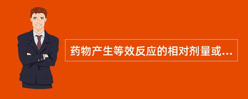 药物产生等效反应的相对剂量或浓度称为（　　）。
