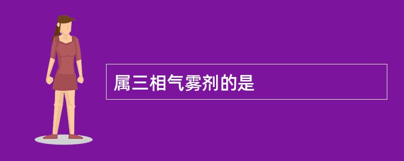 属三相气雾剂的是