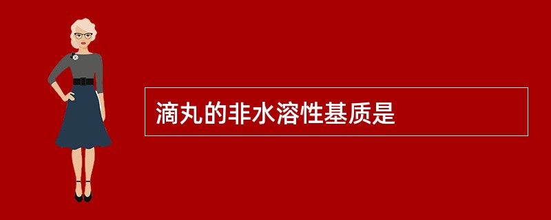 滴丸的非水溶性基质是