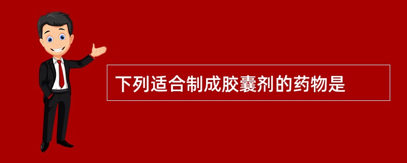 下列适合制成胶囊剂的药物是