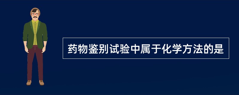 药物鉴别试验中属于化学方法的是