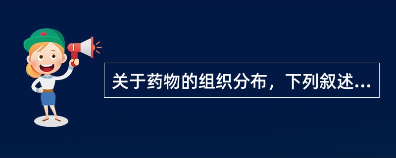 关于药物的组织分布，下列叙述正确的是