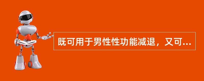 既可用于男性性功能减退，又可用于女性绝经后晚期乳腺癌治疗的药物是（　）。