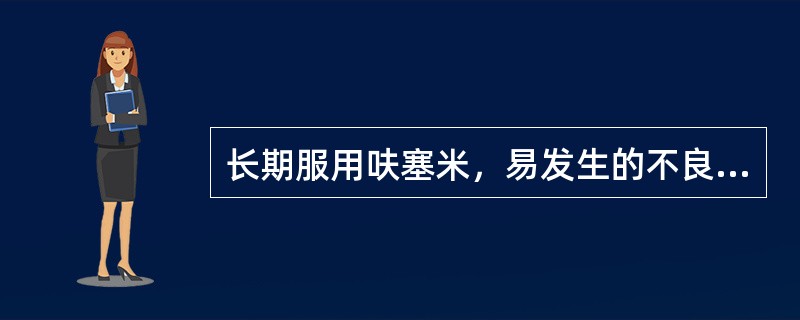 长期服用呋塞米，易发生的不良反应是（　）。