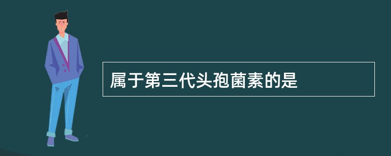 属于第三代头孢菌素的是