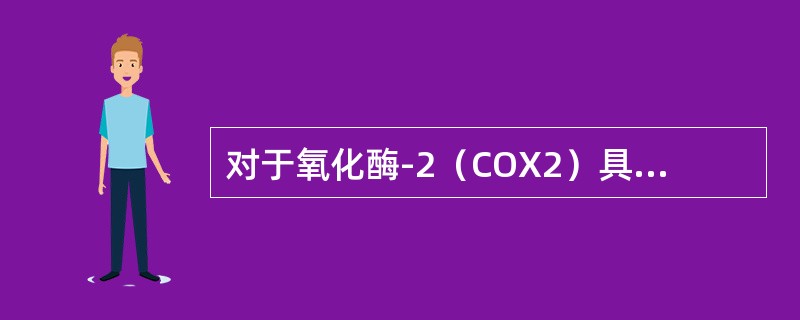 对于氧化酶-2（COX2）具有高选择性的药物是（　　）。