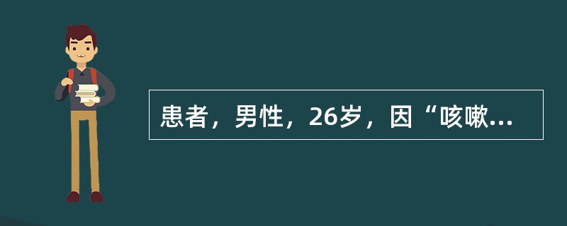 患者，男性，26岁，因“咳嗽伴间断发热1周”入院，查体：T38.9℃，P90次／分，R21次／分，BP110／70mmHg，血常规：白细胞16.9×109／L，中性粒细胞百分比84.6％；胸部CT示右