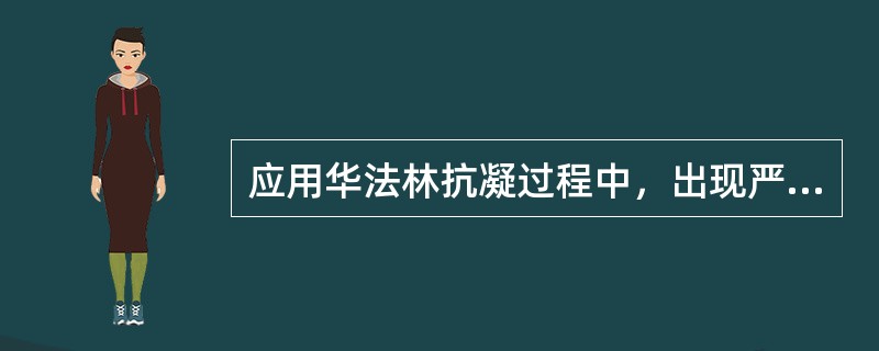 应用华法林抗凝过程中，出现严重的出血时，可应用急救的药物是