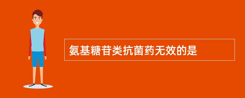 氨基糖苷类抗菌药无效的是