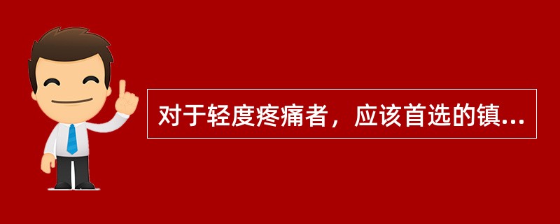 对于轻度疼痛者，应该首选的镇痛药为