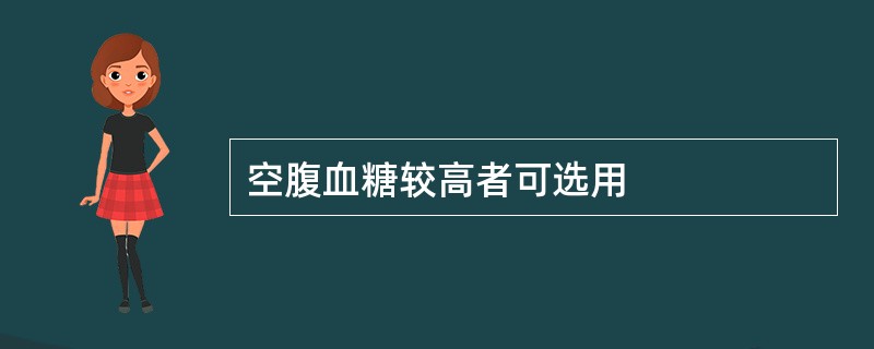 空腹血糖较高者可选用