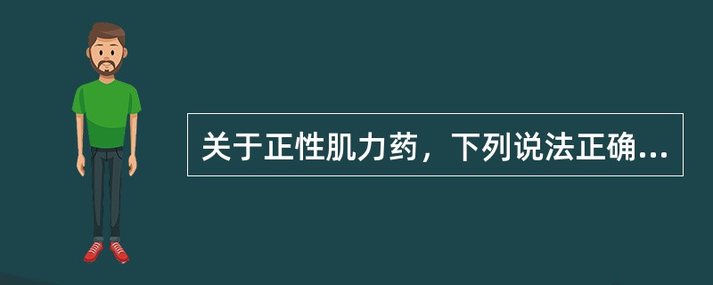 关于正性肌力药，下列说法正确的是