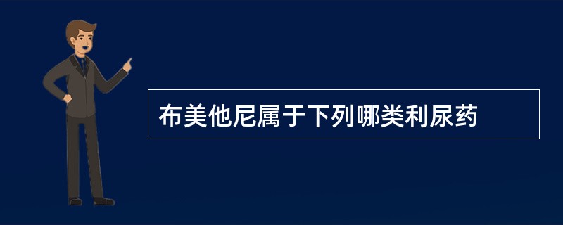 布美他尼属于下列哪类利尿药