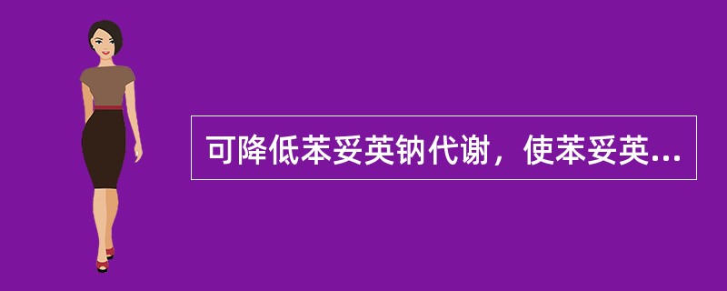 可降低苯妥英钠代谢，使苯妥英钠血浆浓度增高的是