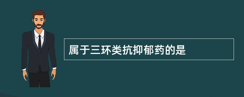 属于三环类抗抑郁药的是