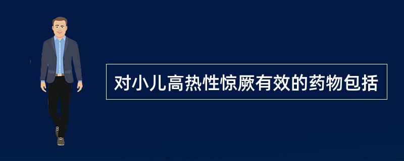 对小儿高热性惊厥有效的药物包括