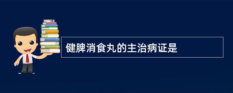 健脾消食丸的主治病证是