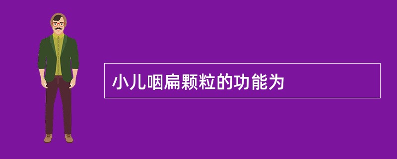 小儿咽扁颗粒的功能为