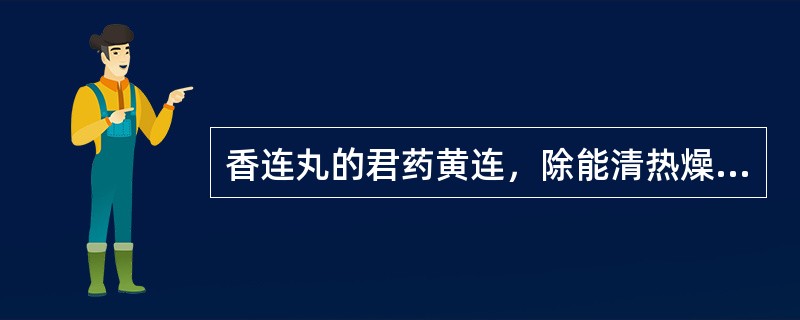 香连丸的君药黄连，除能清热燥湿，还能