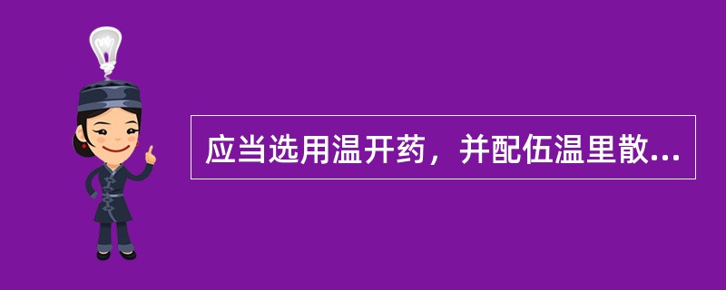 应当选用温开药，并配伍温里散寒药同用的病证是