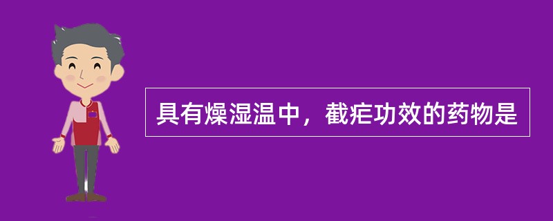 具有燥湿温中，截疟功效的药物是