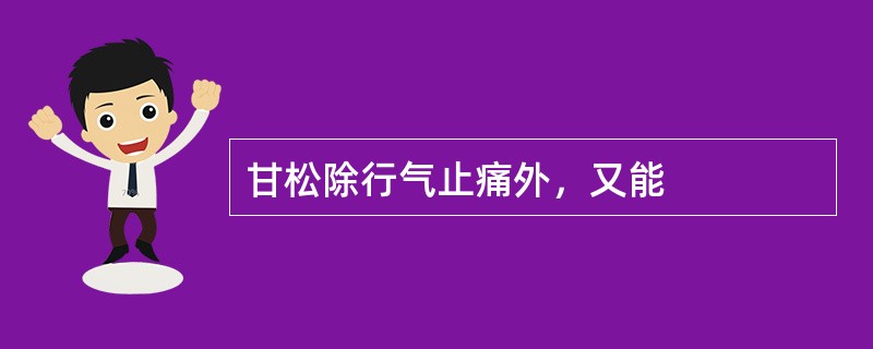 甘松除行气止痛外，又能