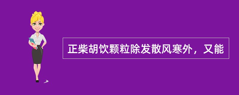 正柴胡饮颗粒除发散风寒外，又能