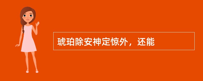 琥珀除安神定惊外，还能