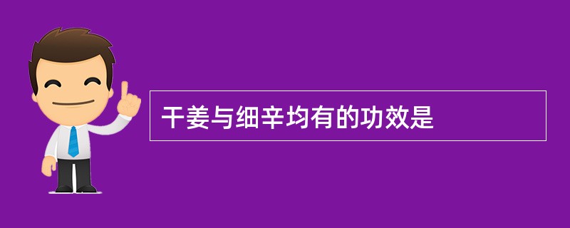 干姜与细辛均有的功效是