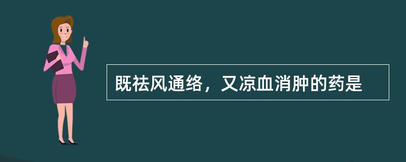 既祛风通络，又凉血消肿的药是