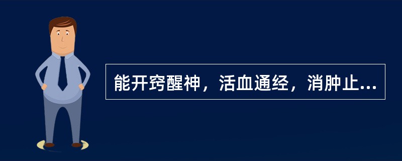 能开窍醒神，活血通经，消肿止痛的药物是