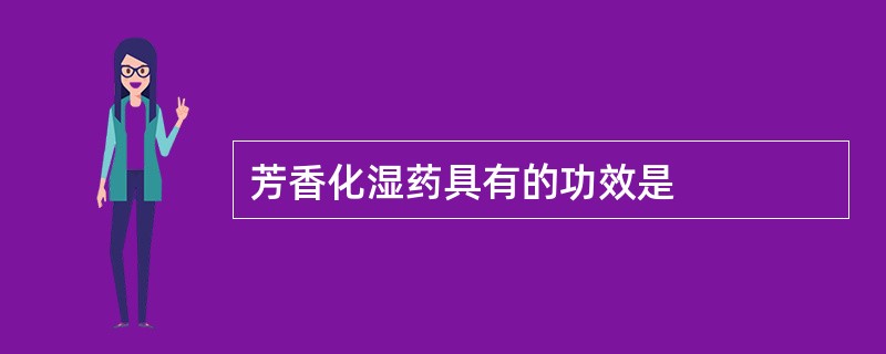 芳香化湿药具有的功效是