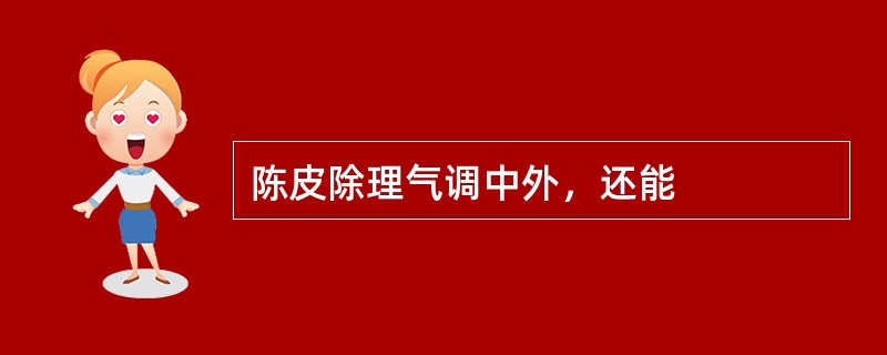 陈皮除理气调中外，还能