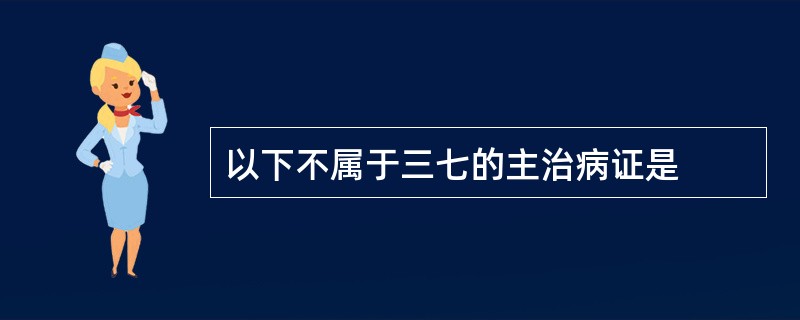 以下不属于三七的主治病证是
