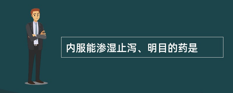 内服能渗湿止泻、明目的药是