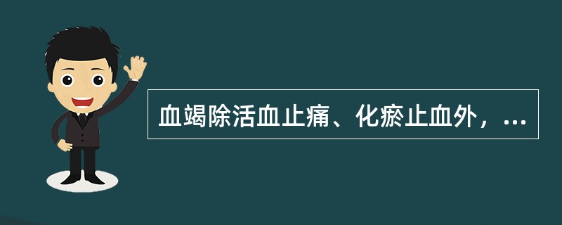 血竭除活血止痛、化瘀止血外，还有的功效是