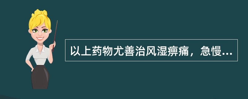 以上药物尤善治风湿痹痛，急慢惊风的药物是