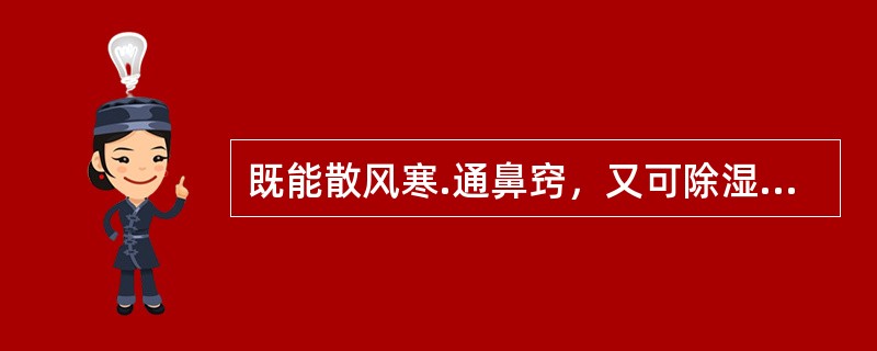 既能散风寒.通鼻窍，又可除湿止痛的药是