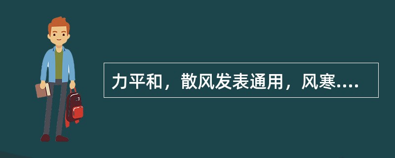 力平和，散风发表通用，风寒.风热皆宜的药是