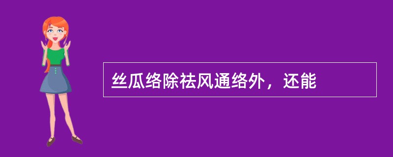 丝瓜络除祛风通络外，还能