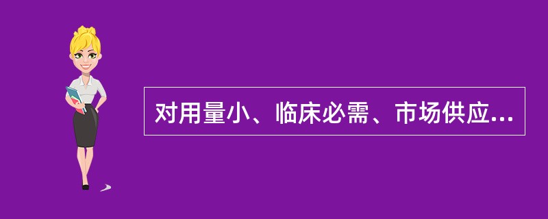 对用量小、临床必需、市场供应短缺的药品可通过（　　）。