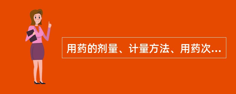 用药的剂量、计量方法、用药次数以及疗程期限应列在